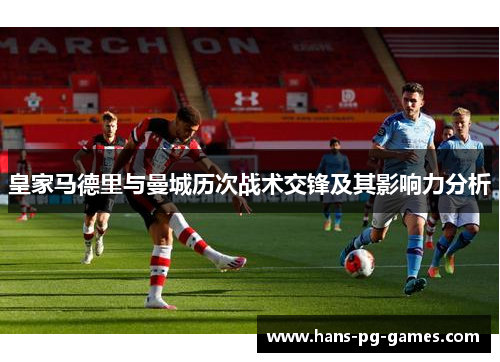 皇家马德里与曼城历次战术交锋及其影响力分析