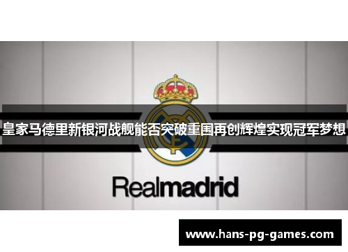 皇家马德里新银河战舰能否突破重围再创辉煌实现冠军梦想