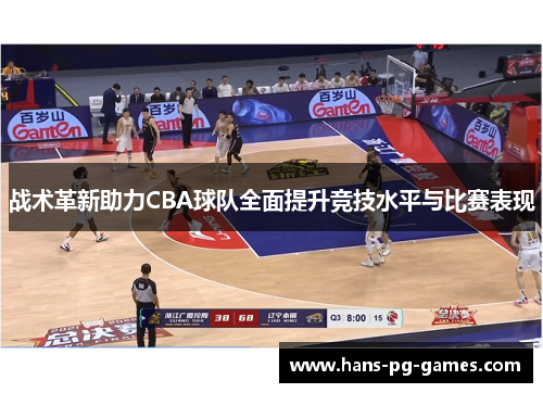 战术革新助力CBA球队全面提升竞技水平与比赛表现