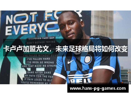 卡卢卢加盟尤文，未来足球格局将如何改变