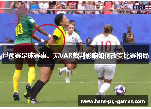 世预赛足球赛事：无VAR裁判影响如何改变比赛格局