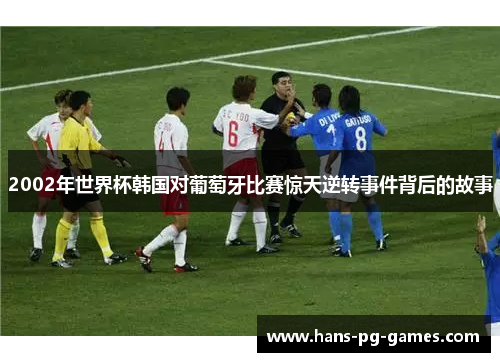 2002年世界杯韩国对葡萄牙比赛惊天逆转事件背后的故事