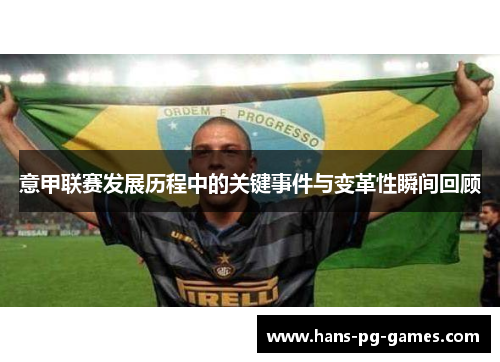 意甲联赛发展历程中的关键事件与变革性瞬间回顾 意甲联赛发展历程中的关键事件与变革性瞬间回顾