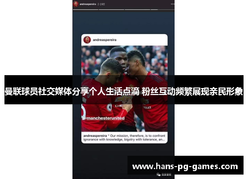 曼联球员社交媒体分享个人生活点滴 粉丝互动频繁展现亲民形象 曼联球员社交媒体分享个人生活点滴 粉丝互动频繁展现亲民形象