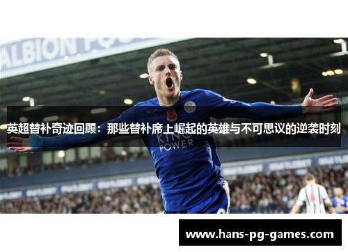英超替补奇迹回顾：那些替补席上崛起的英雄与不可思议的逆袭时刻
