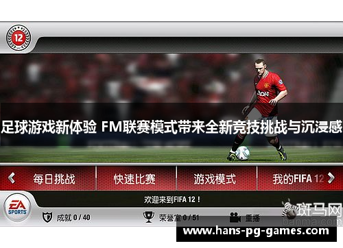 足球游戏新体验 FM联赛模式带来全新竞技挑战与沉浸感 足球游戏新体验 FM联赛模式带来全新竞技挑战与沉浸感