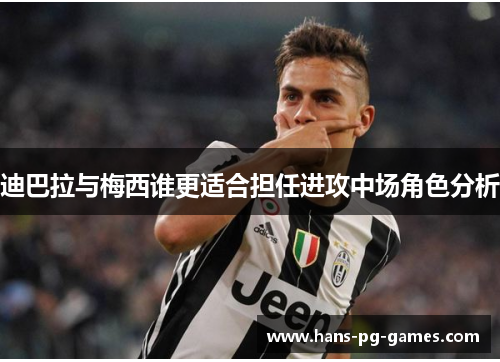 迪巴拉与梅西谁更适合担任进攻中场角色分析 迪巴拉与梅西谁更适合担任进攻中场角色分析