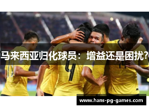 马来西亚归化球员：增益还是困扰？