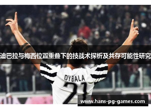 迪巴拉与梅西位置重叠下的技战术探析及共存可能性研究 迪巴拉与梅西位置重叠下的技战术探析及共存可能性研究