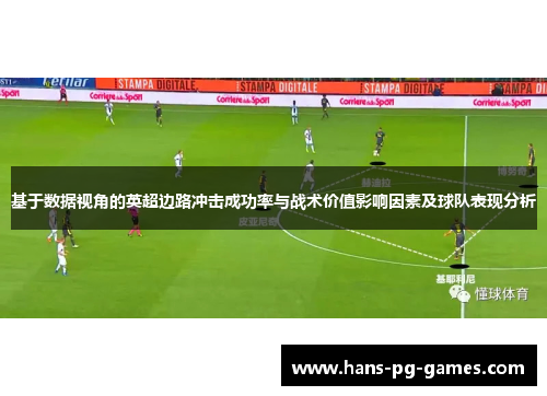 基于数据视角的英超边路冲击成功率与战术价值影响因素及球队表现分析 基于数据视角的英超边路冲击成功率与战术价值影响因素及球队表现分析